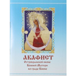 Акафист Остробрамской иконе Божией Матери во граде Киеве 